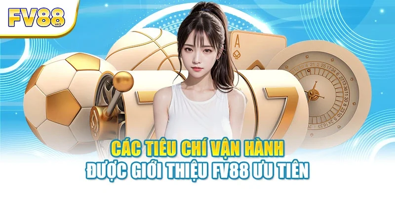 cac tieu chi van hanh duoc gioi thieu fv88 uu tien Các tiêu chí vận hành được giới thiệu FV88 ưu tiên